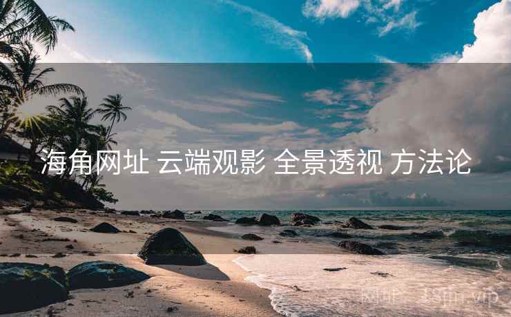 海角网址 云端观影 全景透视 方法论 第2张 海角网址 云端观影 全景透视 方法论 第2张
