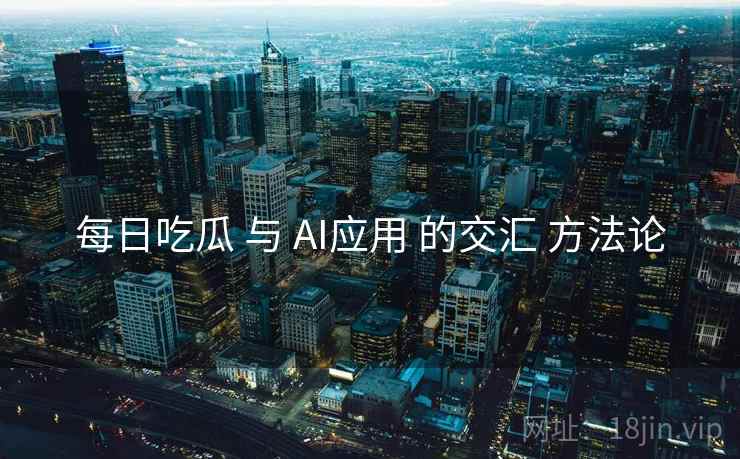 每日吃瓜 与 AI应用 的交汇 方法论 第2张 每日吃瓜 与 AI应用 的交汇 方法论 第2张