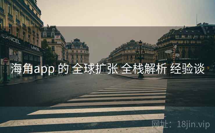 海角app 的 全球扩张 全栈解析 经验谈 第2张 海角app 的 全球扩张 全栈解析 经验谈 第2张